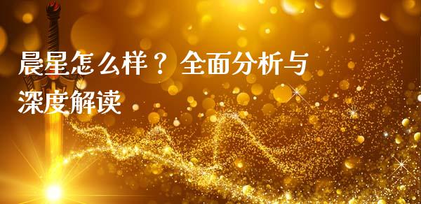 晨星怎么样？ 全面分析与深度解读_https://m.lcjysmgs.com_金融服务_第1张