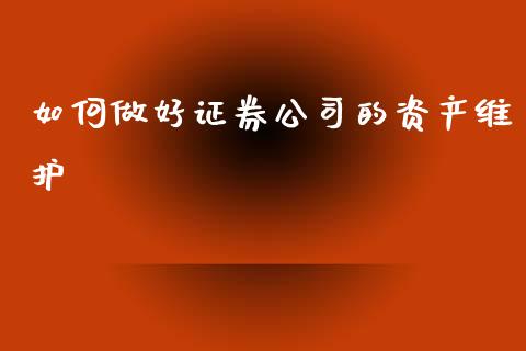 如何做好证券公司的资产维护_https://m.lcjysmgs.com_股权投资_第1张