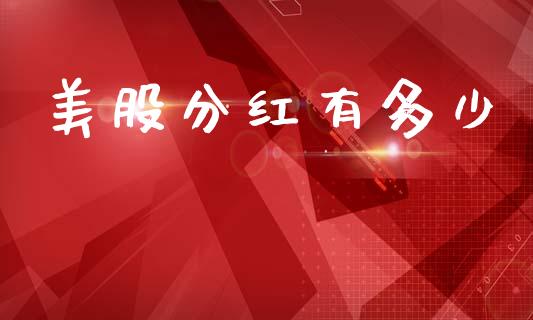 美股分红有多少_https://m.lcjysmgs.com_金融服务_第1张