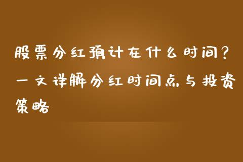 股票分红预计在什么时间？一文详解分红时间点与投资策略_https://m.lcjysmgs.com_基金管理_第1张