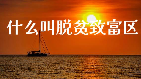 什么叫脱贫致富区_https://m.lcjysmgs.com_基金管理_第1张