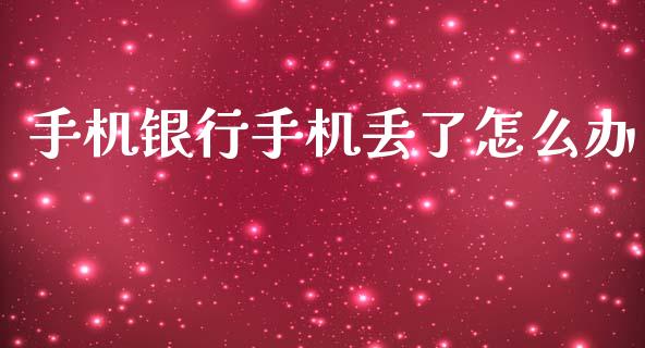 手机银行手机丢了怎么办_https://m.lcjysmgs.com_股权投资_第1张