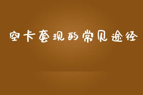 空卡套现的常见途径_https://m.lcjysmgs.com_股权投资_第1张