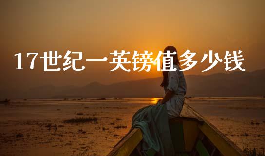 17世纪一英镑值多少钱_https://m.lcjysmgs.com_股票交易_第1张