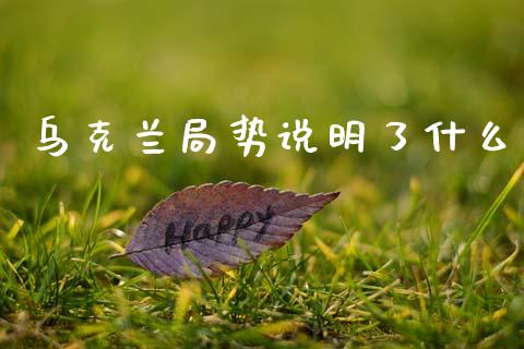 乌克兰局势说明了什么_https://m.lcjysmgs.com_股票交易_第1张