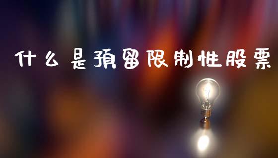 什么是预留限制性股票_股权投资_第1张_股权投资_基金管理_股票交易_金融服务 什么是预留限制性股票_https://m.lcjysmgs.com_股权投资_第1张