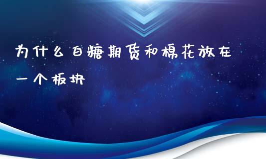 为什么白糖期货和棉花放在一个板块_https://m.lcjysmgs.com_股权投资_第1张