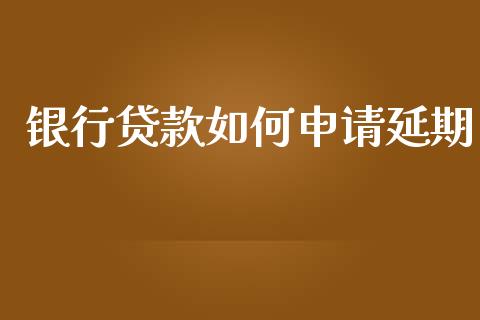 银行贷款如何申请延期_https://m.lcjysmgs.com_股权投资_第1张