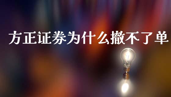 方正证券为什么撤不了单_https://m.lcjysmgs.com_基金管理_第1张