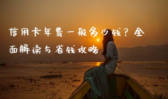 信用卡年费一般多少钱？全面解读与省钱攻略_https://m.lcjysmgs.com_股票交易_第1张
