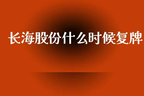 长海股份什么时候复牌_https://m.lcjysmgs.com_基金管理_第1张