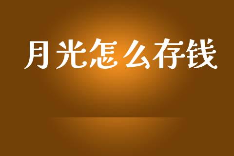 月光怎么存钱_https://m.lcjysmgs.com_基金管理_第1张