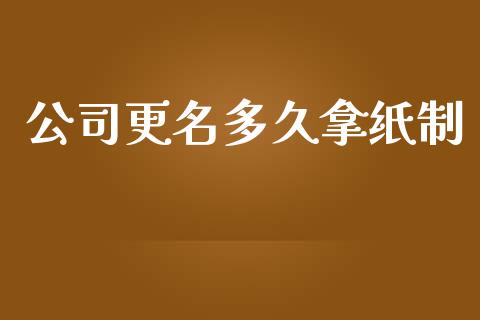 公司更名多久拿纸制_https://m.lcjysmgs.com_股票交易_第1张