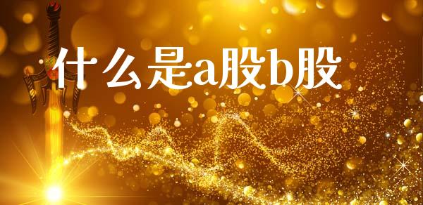 什么是a股b股_https://m.lcjysmgs.com_基金管理_第1张