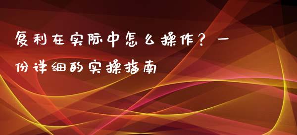 复利在实际中怎么操作？一份详细的实操指南_https://m.lcjysmgs.com_股权投资_第1张
