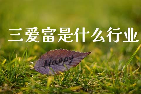 三爱富是什么行业_https://m.lcjysmgs.com_股票交易_第1张