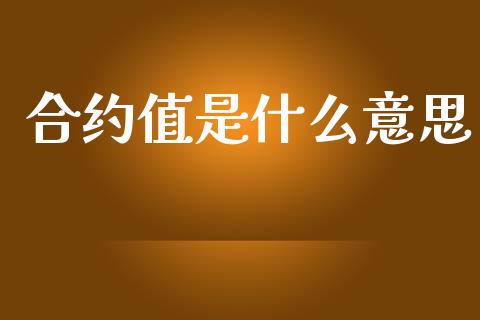 合约值是什么意思_https://m.lcjysmgs.com_金融服务_第1张