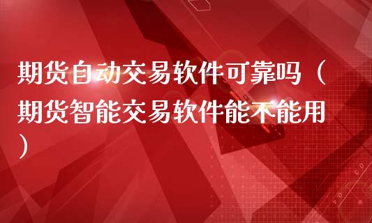 期货自动交易软件可靠吗(期货智能交易软件能不能用)_股权投资_第1张_股权投资_基金管理_股票交易_金融服务 期货自动交易软件可靠吗(期货智能交易软件能不能用)_https://m.lcjysmgs.com_股权投资_第1张