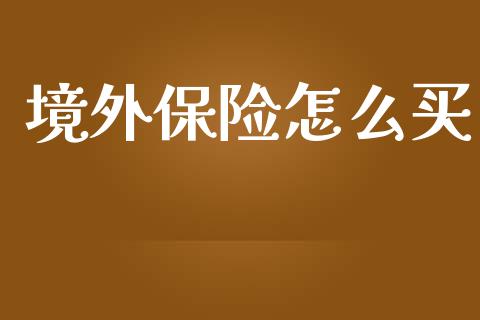 境外保险怎么买_https://m.lcjysmgs.com_股权投资_第1张