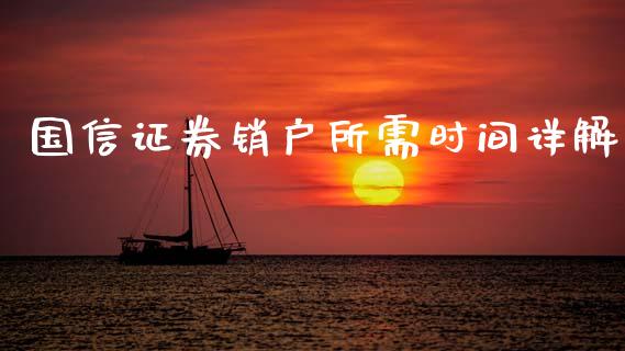 国信证券销户所需时间详解_https://m.lcjysmgs.com_股权投资_第1张