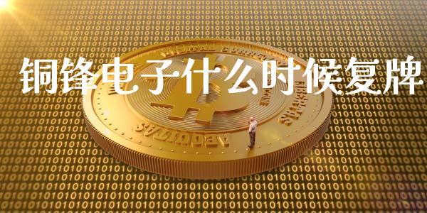铜锋电子什么时候复牌_https://m.lcjysmgs.com_股权投资_第1张
