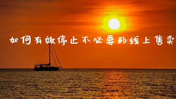 如何有效停止不必要的线上售卖_https://m.lcjysmgs.com_金融服务_第1张