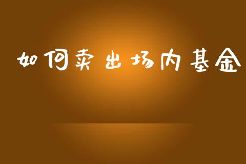 如何卖出场内基金_https://m.lcjysmgs.com_股权投资_第1张