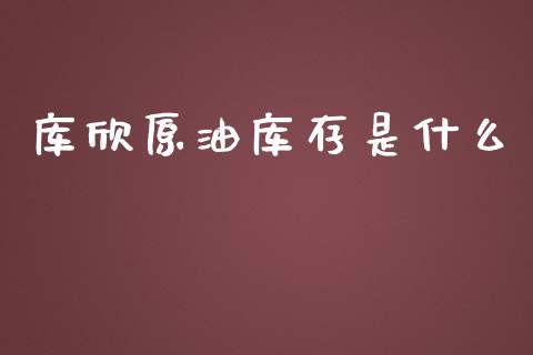 库欣原油库存是什么_https://m.lcjysmgs.com_基金管理_第1张