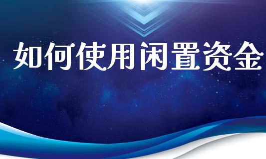 如何使用闲置资金_https://m.lcjysmgs.com_股权投资_第1张