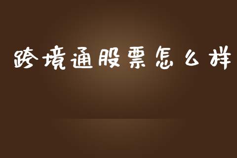 跨境通股票怎么样_https://m.lcjysmgs.com_股票交易_第1张
