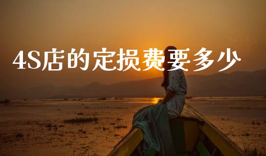 4S店的定损费要多少_https://m.lcjysmgs.com_股票交易_第1张