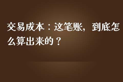 交易成本：这笔账，到底怎么算出来的？_https://m.lcjysmgs.com_金融服务_第1张