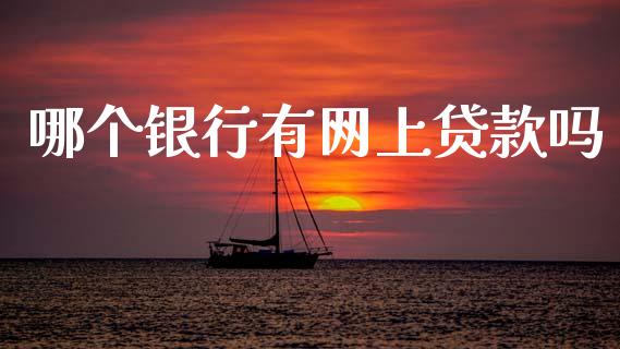 哪个银行有网上贷款吗_https://m.lcjysmgs.com_金融服务_第1张