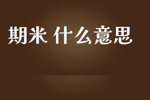 期米 什么意思_https://m.lcjysmgs.com_股票交易_第1张