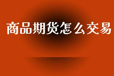 商品期货怎么交易_基金管理_第1张_股权投资_基金管理_股票交易_金融服务 商品期货怎么交易_https://m.lcjysmgs.com_基金管理_第1张