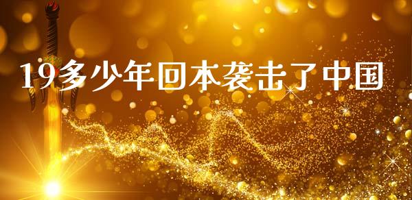 19多少年回本袭击了中国_https://m.lcjysmgs.com_股票交易_第1张
