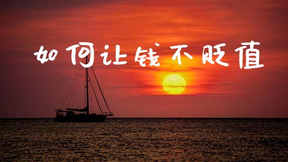 如何让钱不贬值_https://m.lcjysmgs.com_股票交易_第1张