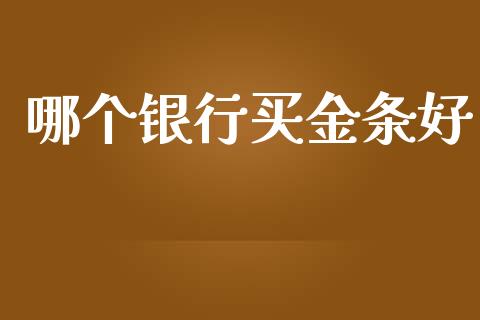 哪个银行买金条好_https://m.lcjysmgs.com_基金管理_第1张