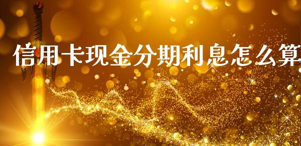 信用卡现金分期利息怎么算_https://m.lcjysmgs.com_股权投资_第1张