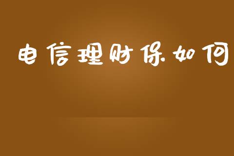 电信理财保如何_https://m.lcjysmgs.com_基金管理_第1张