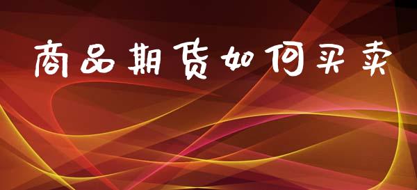 商品期货如何买卖_https://m.lcjysmgs.com_金融服务_第1张