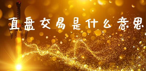直盘交易是什么意思_https://m.lcjysmgs.com_股权投资_第1张