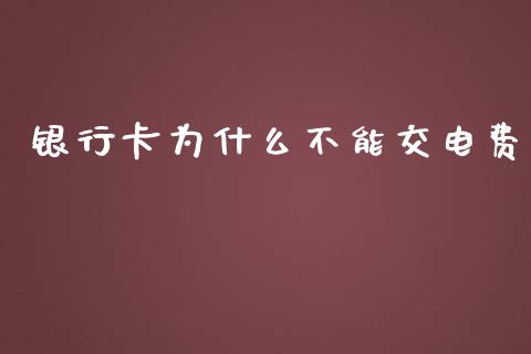 银行卡为什么不能交电费_https://m.lcjysmgs.com_基金管理_第1张