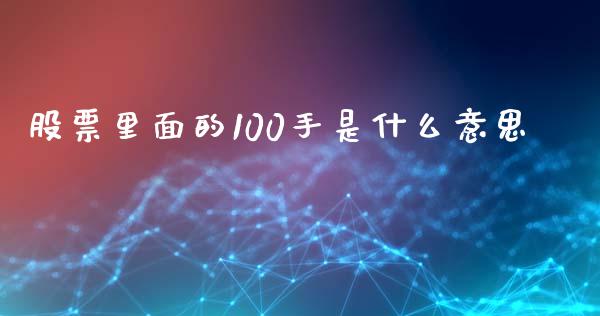 股票里面的100手是什么意思_https://m.lcjysmgs.com_股权投资_第1张