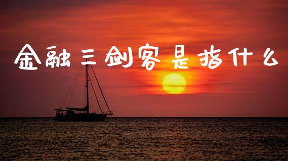 金融三剑客是指什么_https://m.lcjysmgs.com_金融服务_第1张