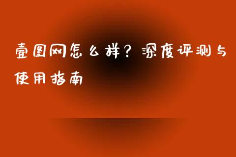 壹图网怎么样？深度评测与使用指南_https://m.lcjysmgs.com_股权投资_第1张