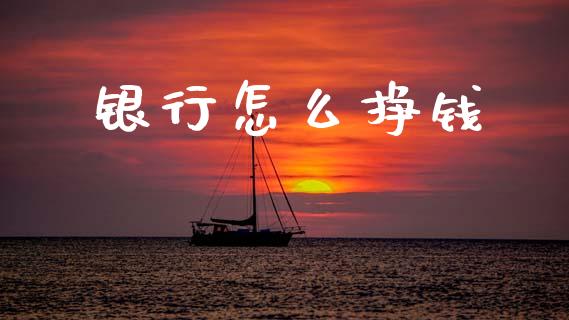 银行怎么挣钱_https://m.lcjysmgs.com_股权投资_第1张