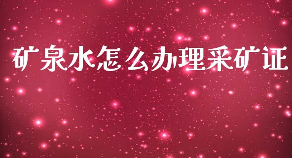 矿泉水怎么办理采矿证_https://m.lcjysmgs.com_股权投资_第1张