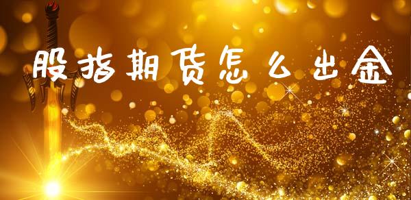 股指期货怎么出金_https://m.lcjysmgs.com_金融服务_第1张