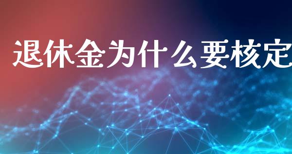 退休金为什么要核定_https://m.lcjysmgs.com_金融服务_第1张